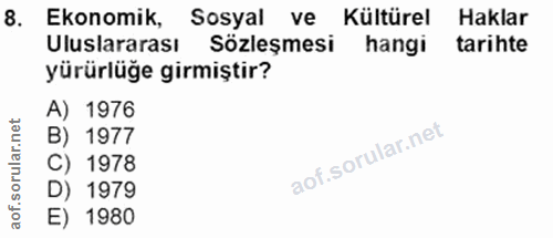 8. soru: Ekonomik, Sosyal ve Kültürel Haklar Uluslararası Sözleşmesi hangi tarihte yürürlüğe girmiştir? A) 1976 B) 1977 C) 197…