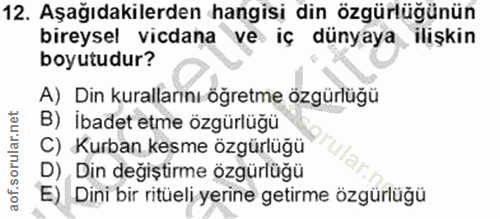 12. soru: Aşağıdakilerden hangisi din özgürlüğünün bireysel vicdana ve iç dünyaya ilişkin boyutudur? A) Din kurallarını öğretme…