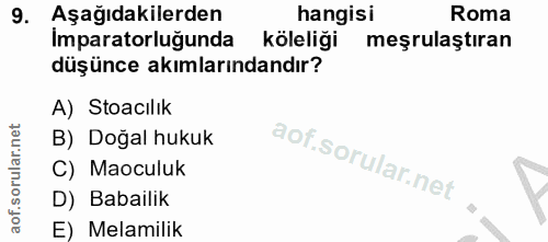 9. soru: Aşağıdakilerden hangisi Roma Imparatorluğunda köleliği meşrulaştıran düşünce akımlarındandır? A) Stoacılık B) Doğal h…