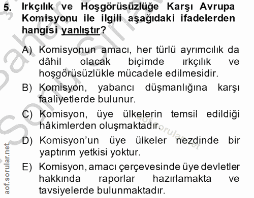 5. soru: Irkçılık ve Hoşgörüsüzlüğe Karşı Avrupa Komisyonu ile ilgili aşağıdaki ifadelerden hangisi yanlıştır? A) Komisyonun a…