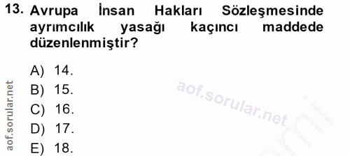 13. soru: Avrupa Insan Hakları Sözleşmesinde ayrımcılık yasağı kaçıncı maddede düzenlenmiştir? A) 14. B) 15. C) 16. D) 17. E) 18.