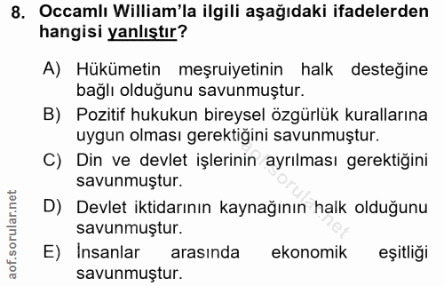 8. soru: Occamlı William'la ilgili aşağıdaki ifadelerden hangisi yanlıştır? A) Hükümetin meşruiyetinin halk desteğine bağlı ol…
