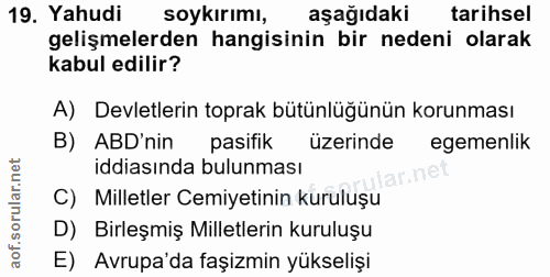 19. soru: Yahudi soykırımı, aşağıdaki tarihsel gelişmelerden hangisinin bir nedeni olarak kabul edilir? A) Devletlerin toprak b…