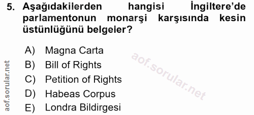 5. soru: Aşağıdakilerden hangisi ingiltere'de parlamentonun monarşi karşısında kesin üstünlüğünü belgeler? A) Magna Carta B) B…