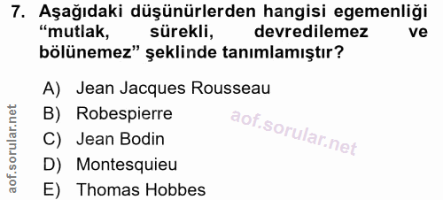 7. soru: Aşağıdaki düşünürlerden hangisi egemenliği "mutlak, sürekli, devredilemez ve bölünemez" şeklinde tanımlamıştır? A) Je…