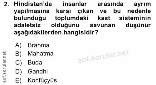 2. soru: Hindistan'da insanlar arasında ayrım yapılmasına karşı çıkan ve bu nedenle bulunduğu toplumdaki kast sisteminin adale…