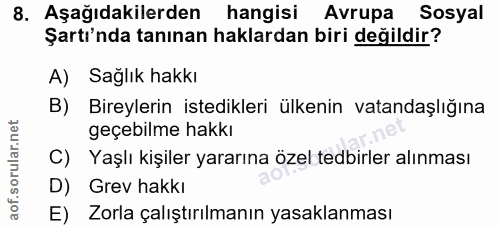 8. soru: Aşağıdakilerden hangisi Avrupa Sosyal Şartı'nda tanınan haklardan biri değildir? A) Sağlık hakkı B) Bireylerin istedi…