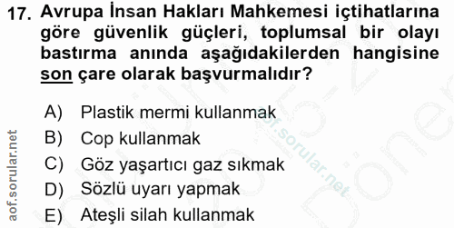 17. soru: Avrupa İnsan Hakları Mahkemesi içtihatlarına göre güvenlik güçleri, toplumsal bir olayı bastırma anında aşağıdakilerd…