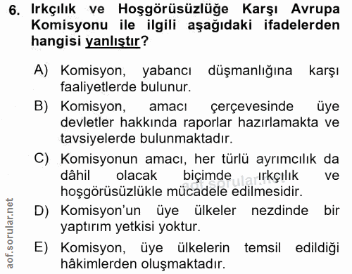 6. soru: Irkçılık ve Hoşgörüsüzlüğe Karşı Avrupa Komisyonu ile ilgili aşağıdaki ifadelerden hangisi yanlıştır? A) Komisyon, ya…