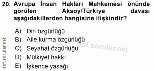 20. soru: Avrupa İnsan Hakları Mahkemesi önünde görülen Aksoy/Türkiye davası aşağıdakilerden hangisine ilişkindir? A) Din özgür…