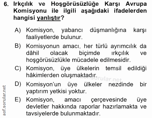 6. soru: Irkçılık ve Hoşgörüsüzlüğe Karşı Avrupa Komisyonu ile ilgili aşağıdaki ifadelerden hangisi yanlıştır? A) Komisyon, ya…