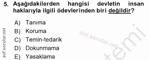 5. soru: Aşağıdakilerden hangisi devletin insan haklarıyla ilgili ödevlerinden biri değildir? A) Tanima B) Koruma aof.sorular.…