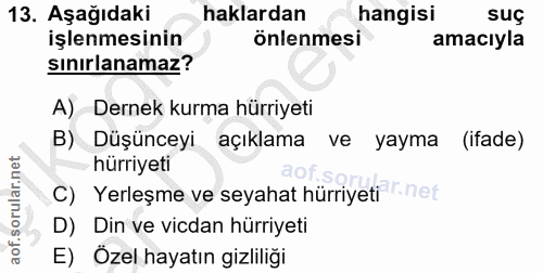 13. soru: Aşağıdaki haklardan hangisi suç işlenmesinin önlenmesi amacıyla sınırlanamaz? A) Dernek kurma hürriyeti B) Düşünceyi…