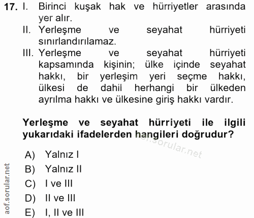 17. soru: I. Birinci kuşak hak ve hürriyetler arasında yer alır. II. Yerleşme ve seyahat hürriyeti sınırlandırılamaz. III. Yerl…