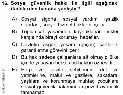 16. soru: Sosyal güvenlik hakkı ile ilgili aşağıdaki ifadelerden hangisi yanlıştır? A) Sosyal sigorta, sosyal yardım, işsizlik…