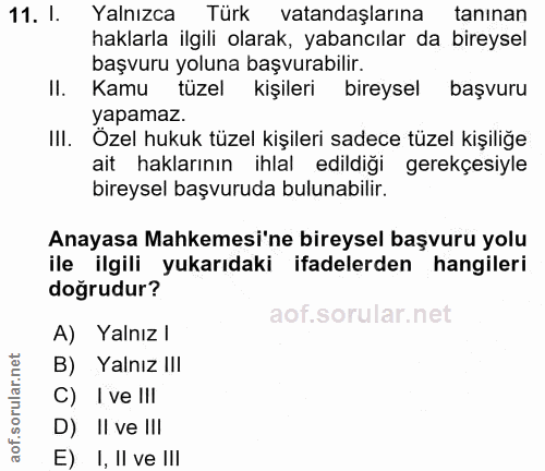 11. soru: I. Yalnızca Türk vatandaşlarına tanınan haklarla ilgili olarak, yabancılar da bireysel başvuru yoluna başvurabilir. I…