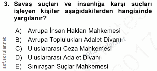 3. soru: Savaş suçları ve insanlığa karşı suçları işleyen kişiler aşağıdakilerden hangisinde yargılanır? A) Avrupa Insan Hakla…