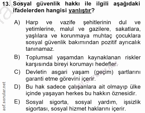 13. soru: Sosyal güvenlik hakkı ile ilgili aşağıdaki ifadelerden hangisi yanlıştır? A) Harp ve vazife şehitlerinin dul ve yetim…