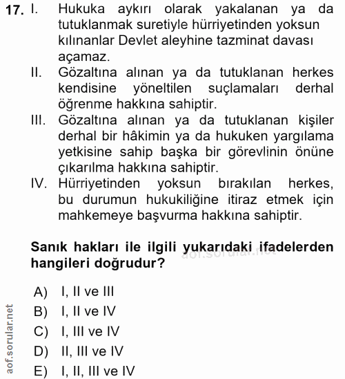 17. soru: I. Hukuka aykırı olarak yakalanan ya da tutuklanmak suretiyle hürriyetinden yoksun kılınanlar Devlet aleyhine tazmina…
