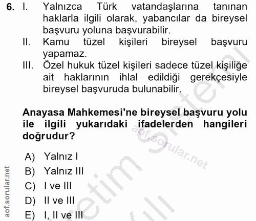 6. soru: I. Yalnızca Türk vatandaşlarına tanınan haklarla ilgili olarak, yabancılar da bireysel başvuru yoluna başvurabilir. I…