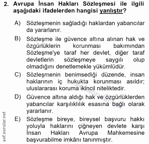 2. soru: Avrupa İnsan Hakları Sözleşmesi ile ilgili aşağıdaki ifadelerden hangisi yanlıştır? A) Sozleşmenin sağladığı haklarda…