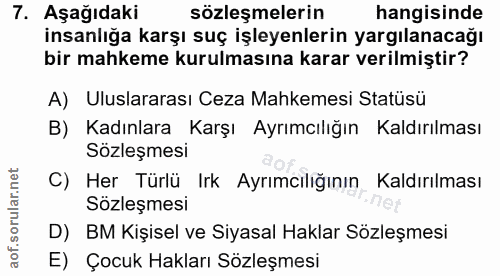 7. soru: Aşağıdaki sözleşmelerin hangisinde insanlığa karşı suç işleyenlerin yargılanacağı bir mahkeme kurulmasına karar veril…