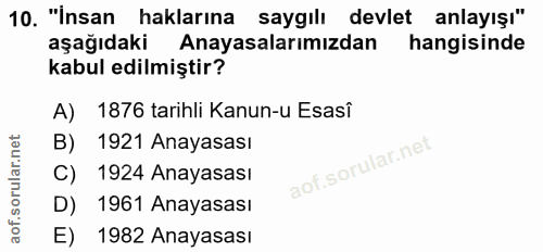 10. soru: "İnsan haklarına saygılı devlet anlayışı" aşağıdaki Anayasalarımızdan hangisinde kabul edilmiştir? A) 1876 tarihli Ka…
