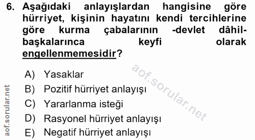 6. soru: Aşağıdaki anlayışlardan hangisine göre hürriyet, kişinin hayatını kendi tercihlerine göre kurma çabalarının -devlet d…
