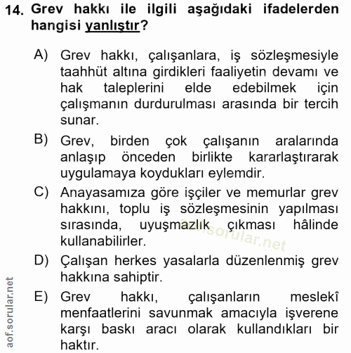 14. soru: Grev hakkı ile ilgili aşağıdaki ifadelerden hangisi yanlıştır? A) Grev hakkı, çalışanlara, iş sözleşmesiyle taahhüt a…