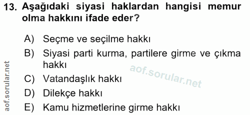 13. soru: Aşağıdaki siyasi haklardan hangisi memur olma hakkını ifade eder? A) Seçme ve seçilme hakkı Siyasi parti kurma, parti…