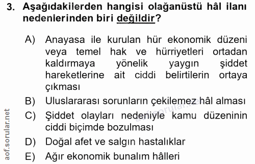 3. soru: Aşağıdakilerden hangisi olağanüstü hâl ilanı nedenlerinden biri degildir? A) Anayasa ile kurulan hür ekonomik düzeni…