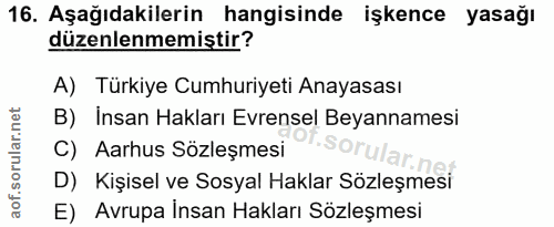 16. soru: Aşağıdakilerin hangisinde işkence yasağı düzenlenmemiştir? A) Türkiye Cumhuriyeti Anayasası B) Insan Hakları Evrensel…