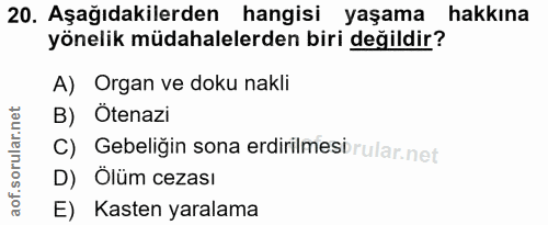 20. soru: Aşağıdakilerden hangisi yaşama hakkına yönelik müdahalelerden biri değildir? A) Organ ve doku nakli B) Ötenazi C) Geb…