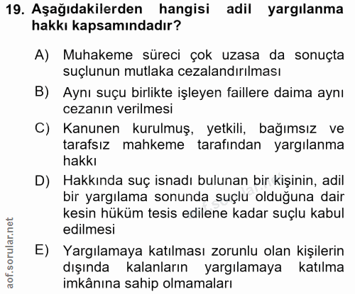 19. soru: Aşağıdakilerden hangisi adil yargılanma hakkı kapsamındadır? A) Muhakeme süreci çok uzasa da sonuçta suçlunun mutlaka…