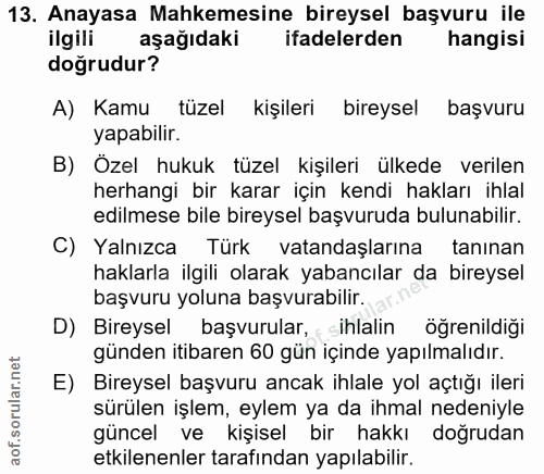 13. soru: Anayasa Mahkemesine bireysel başvuru ile ilgili aşağıdaki ifadelerden hangisi doğrudur? A) Kamu tüzel kişileri bireys…