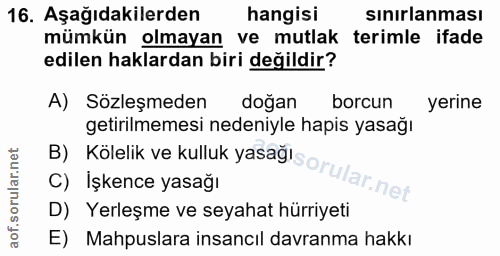 16. soru: Aşağıdakilerden hangisi sınırlanması mümkün olmayan ve mutlak terimle ifade edilen haklardan biri değildir? A) Sözleş…
