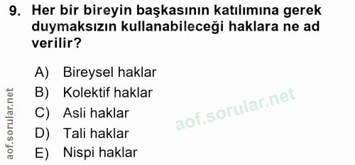 9. soru: Her bir bireyin başkasının katılımına gerek duymaksızın kullanabileceği haklara ne ad verilir? A) Bireysel haklar B)…