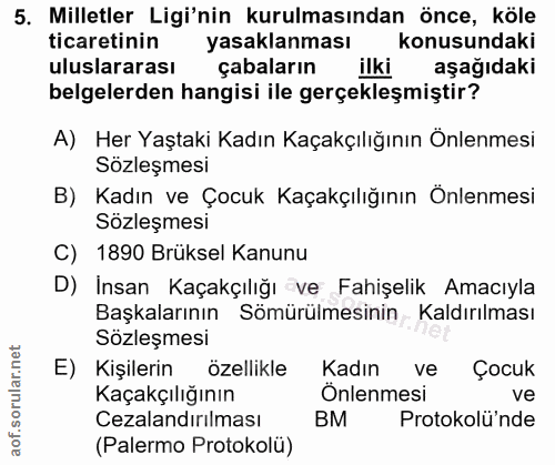 5. soru: Milletler Ligi'nin kurulmasından önce, köle ticaretinin yasaklanması konusundaki uluslararası çabaların ilki aşağıdak…
