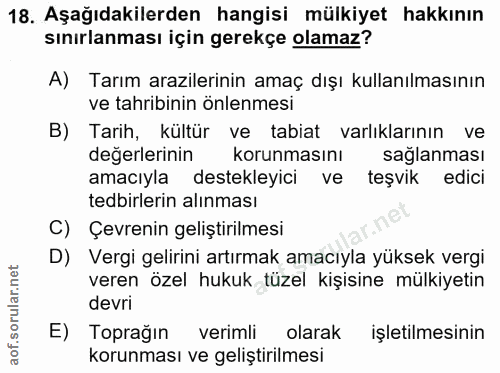 18. soru: Aşağıdakilerden hangisi mülkiyet hakkının sınırlanması için gerekçe olamaz? A) Tarım arazilerinin amaç dışı kullanılm…