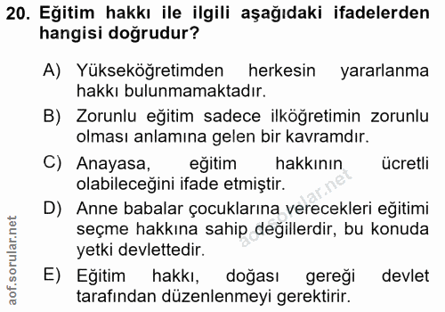 20. soru: Eğitim hakkı ile ilgili aşağıdaki ifadelerden hangisi doğrudur? A) Yükseköğretimden herkesin yararlanma hakkı bulunma…