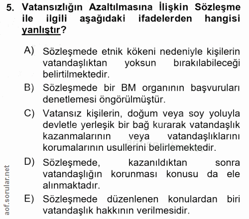 5. soru: Vatansızlığın Azaltılmasına İlişkin Sözleşme ile ilgili aşağıdaki ifadelerden hangisi yanlıştır? A) Sözleşmede etnik…