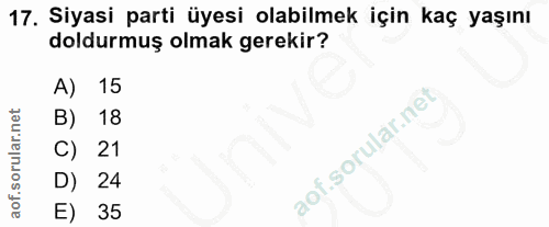 17. soru: Siyasi parti üyesi olabilmek için kaç yaşını doldurmuş olmak gerekir? A) 15 B) 18 21 D) 24 E) 35