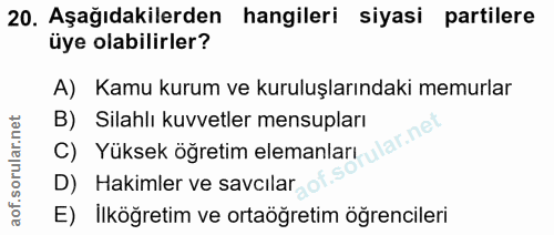 20. soru: Aşağıdakilerden hangileri siyasi partilere üye olabilirler? A) Kamu kurum ve kuruluşlarındaki memurlar B) Silahlı kuv…