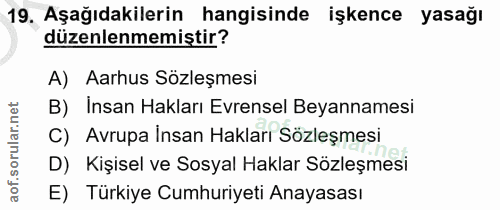 19. soru: Aşağıdakilerin hangisinde işkence yasağı düzenlenmemiştir? A) Aarhus Sözleşmesi B) İnsan Hakları Evrensel Beyannamesi…