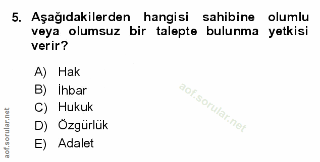 5. soru: Aşağıdakilerden hangisi sahibine olumlu veya olumsuz bir talepte bulunma yetkisi verir? A) Hak B) Ihbar C) Hukuk D) Ö…