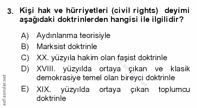 3. soru: Kişi hak ve hürriyetleri (civil rights) deyimi aşağıdaki doktrinlerden hangisi ile ilgilidir? A) Aydınlanma teorisiyl…
