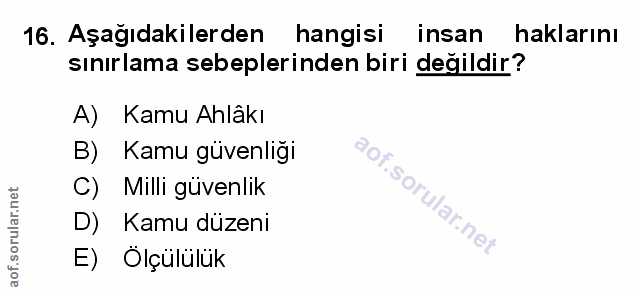 16. soru: Aşağıdakilerden hangisi insan haklarını sınırlama sebeplerinden biri değildir? A) Kamu Ahläkı B) Kamu güvenliği C) Mi…