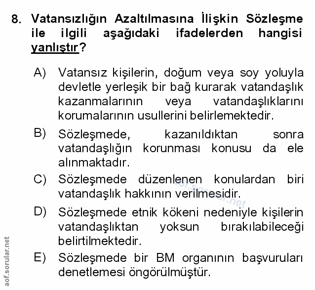8. soru: Vatansızlığın Azaltılmasına İlişkin Sözleşme ile ilgili aşağıdaki ifadelerden hangisi yanlıştır? A) Vatansız kişileri…
