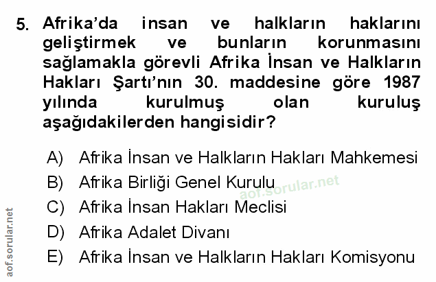 5. soru: Afrika'da insan ve halkların haklarını geliştirmek ve bunların korunmasını saglamakla görevli Afrika İnsan ve Halklar…