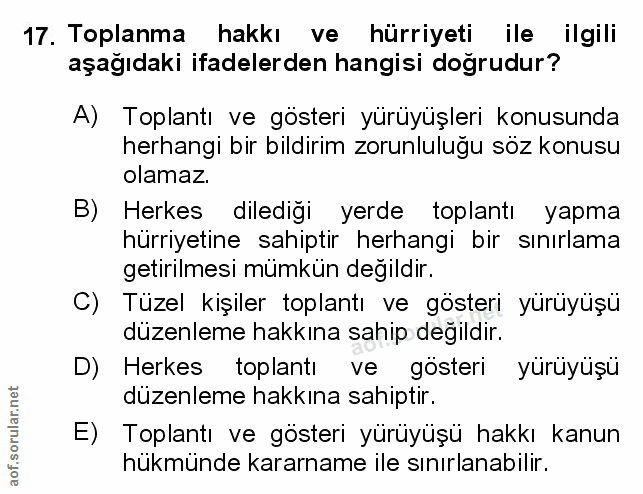 17. soru: Toplanma hakkı ve hürriyeti ile ilgili aşağıdaki ifadelerden hangisi doğrudur? A) Toplantı ve gösteri yürüyüşleri kon…